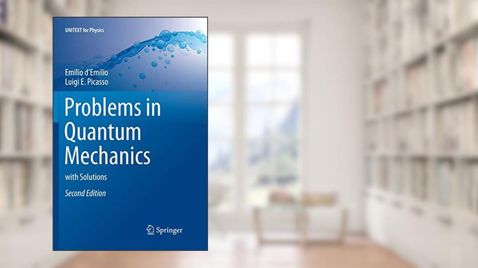 Problems in Quantum Mechanics: with Solutions (UNITEXT for Physics), written by Emilio d'Emilio; Luigi E. Picasso