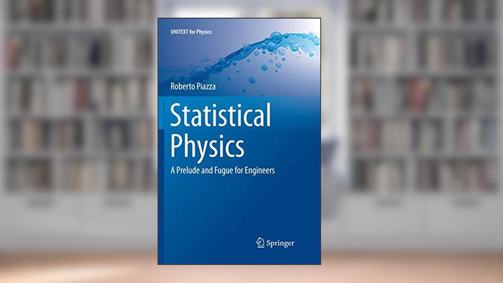 Statistical Physics: A Prelude and Fugue for Engineers (UNITEXT for Physics), written by Roberto Piazza