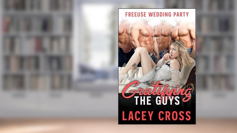 Gratifying The Guys: Shared and Filled (Freeuse Wedding Party), written by Lacey Cross