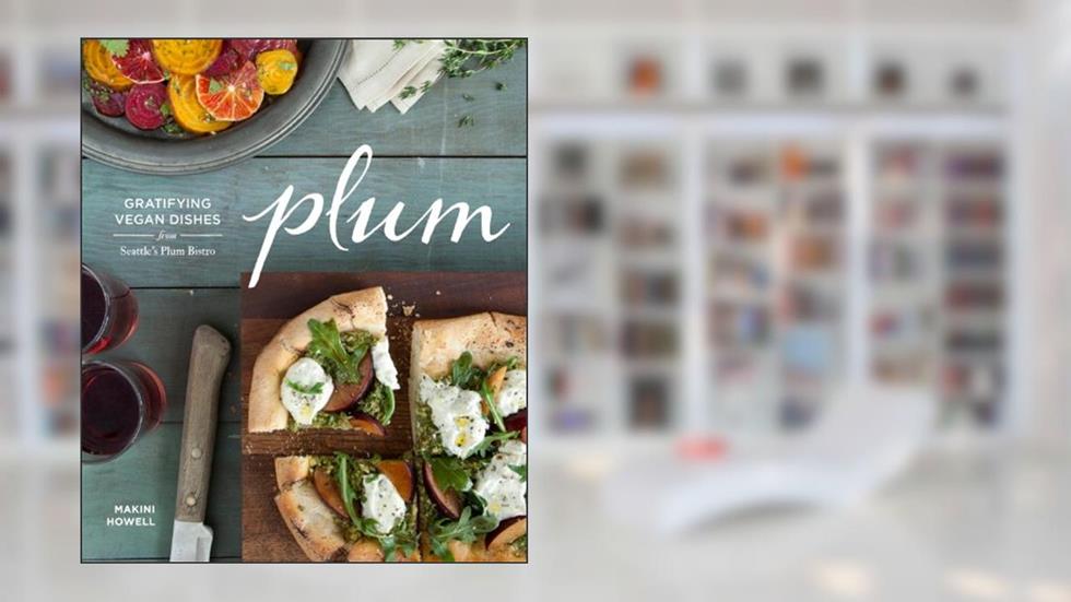 Plum: Gratifying Vegan Dishes from Seattle's Plum Bistro, written by Makini Howell