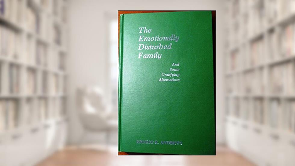 The Emotionally Disturbed Family (And Some Gratifying Alternatives), written by Ernest E. Andrews