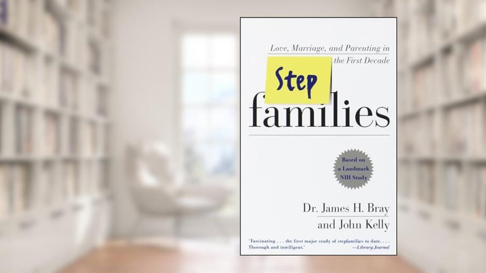 Stepfamilies: Love, Marriage, and Parenting in the First Decade, written by James H. Bray; John Kelly