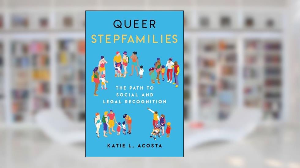 Queer Stepfamilies, written by Katie L. Acosta