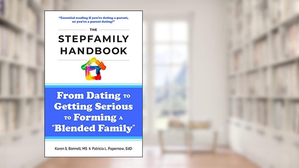 The Stepfamily Handbook:: From Dating, to Getting Serious, to forming a "Blended Family", written by Karen Bonnell; Patricia Papernow