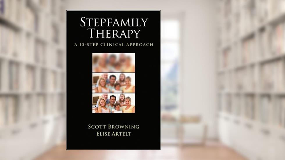 Stepfamily Therapy: A 10-Step Clinical Approach, written by Scott Browning; Elise Artelt