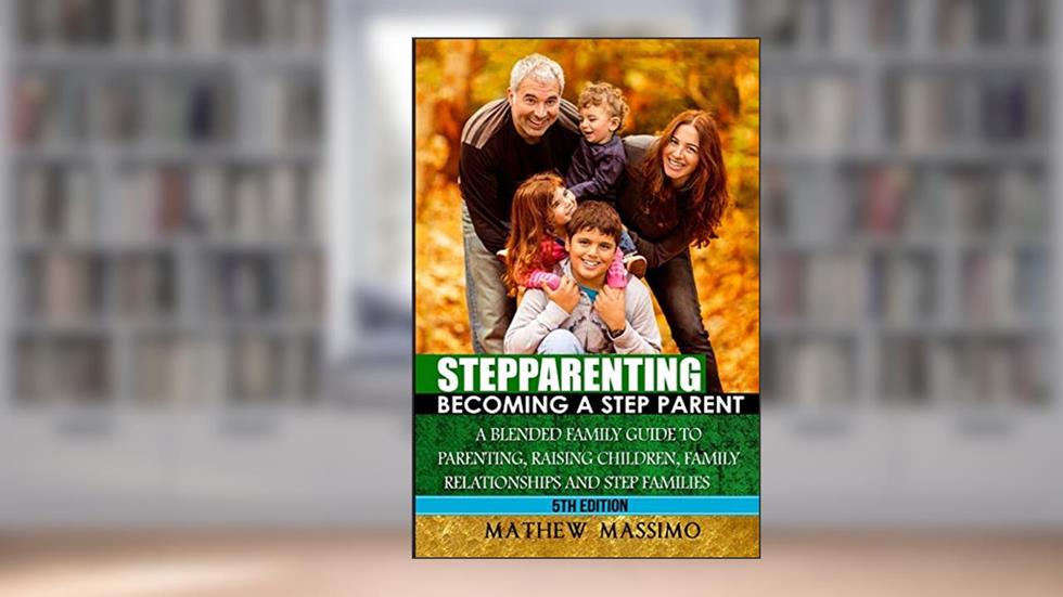 Stepparenting: Becoming A Stepparent: A Blended Family Guide to: Parenting, Raising Children, Family Relationships and Step Families, written by Mathew Massimo; Sofia Price