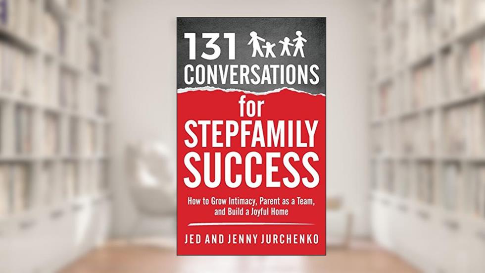 131 Conversations for Stepfamily Success: How to Grow Intimacy, Parent as a Team, and Build a Joyful Home (Creative Conversation Starters), written by Jed Jurchenko; Jenny Jurchenko