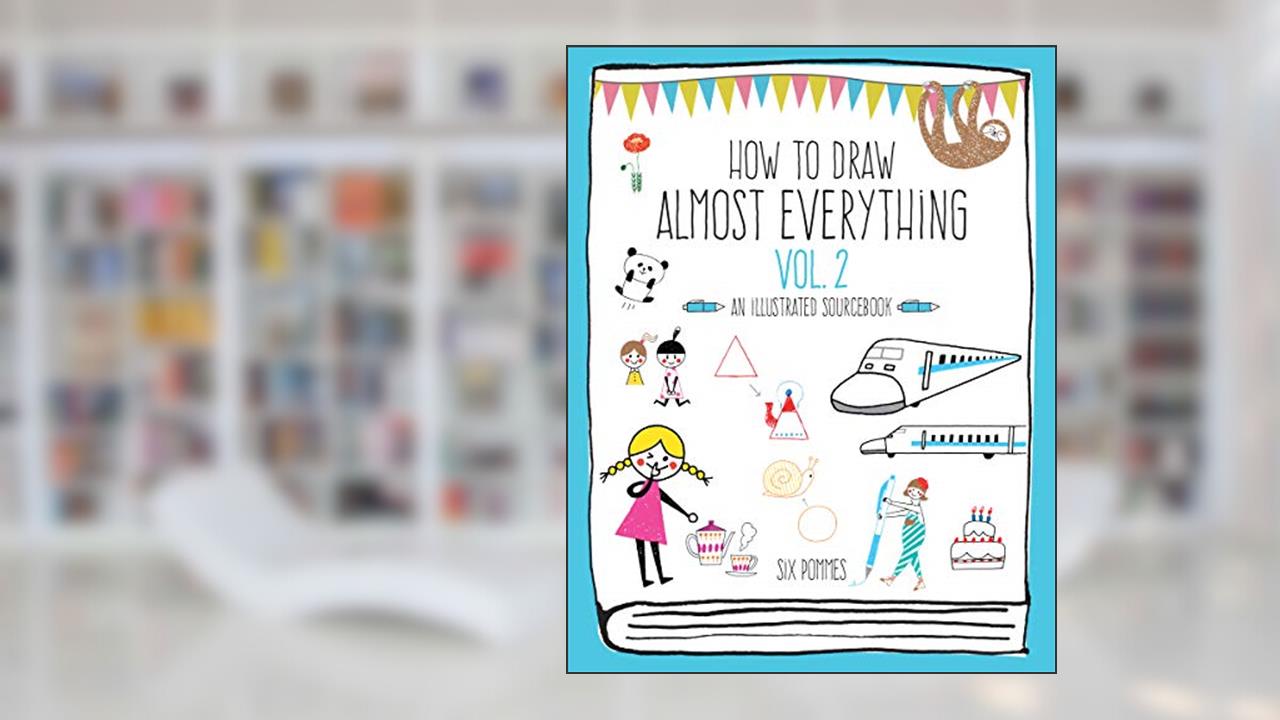 How to Draw Almost Everything Volume 2: An Illustrated Sourcebook, written by Six Six Pommes