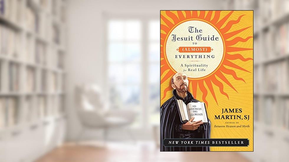 The Jesuit Guide to (Almost) Everything: A Spirituality for Real Life, written by James Martin