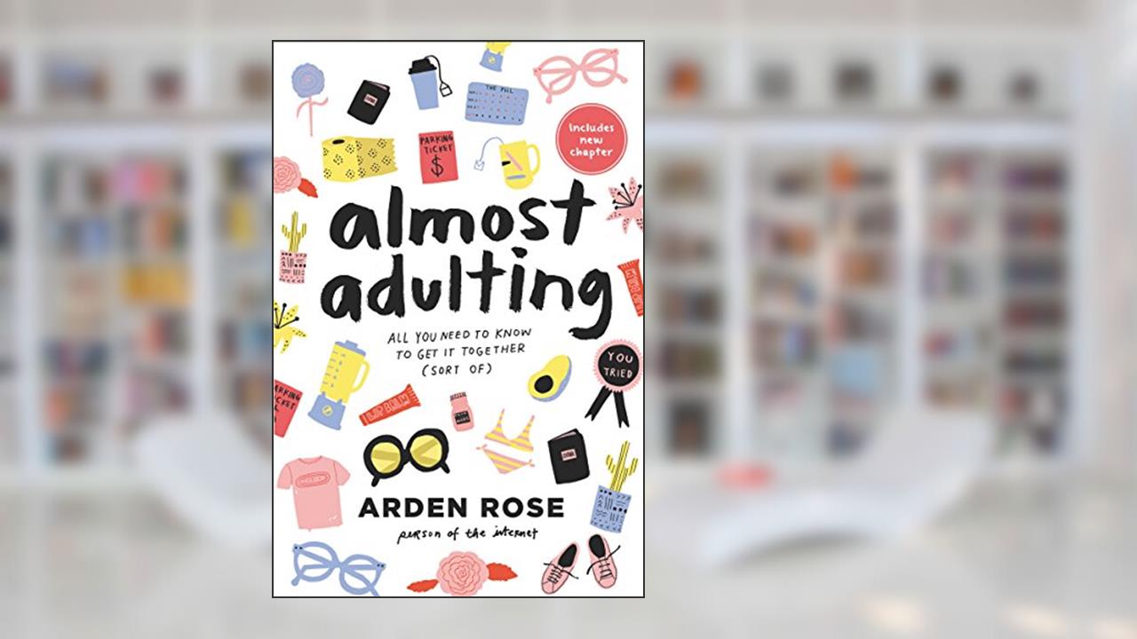 Almost Adulting: All You Need to Know to Get it Together (Sort Of), written by Arden Rose