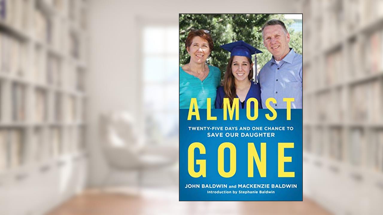 Almost Gone: Twenty-Five Days and One Chance to Save Our Daughter, written by John Baldwin; Mackenzie Baldwin