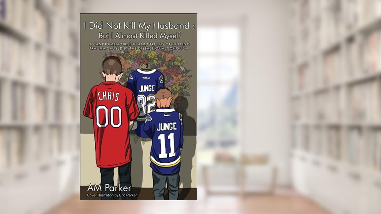 I Did Not Kill My Husband : But I Almost Killed Myself (Hard Truths of Healing Trauma), written by AM Parker
