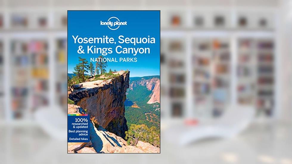Lonely Planet Yosemite, Sequoia & Kings Canyon National Parks, written by Lonely Planet; Beth Kohn; Sara Benson