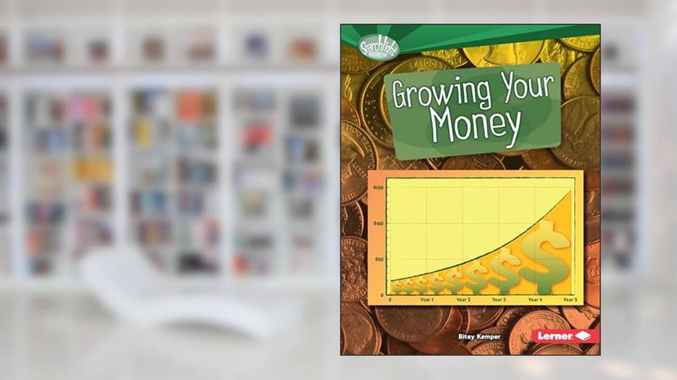 Growing Your Money (Searchlight Books T - How Do We Use Money?), written by Bitsy Kemper