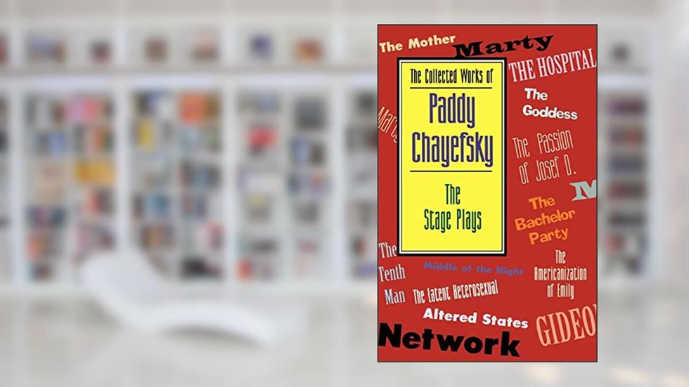 The Collected Works of Paddy Chayefsky: The Stage Plays (Applause Books), written by Paddy Chayefsky