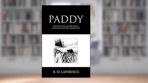 Cover from Paddy: The Classic Story of a Baby Beaver and the Naturalist Who Adopted Him, written by R. D. Lawrence