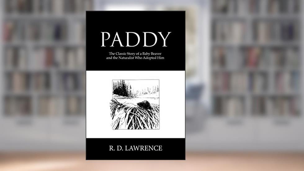 Paddy: The Classic Story of a Baby Beaver and the Naturalist Who Adopted Him, written by R. D. Lawrence