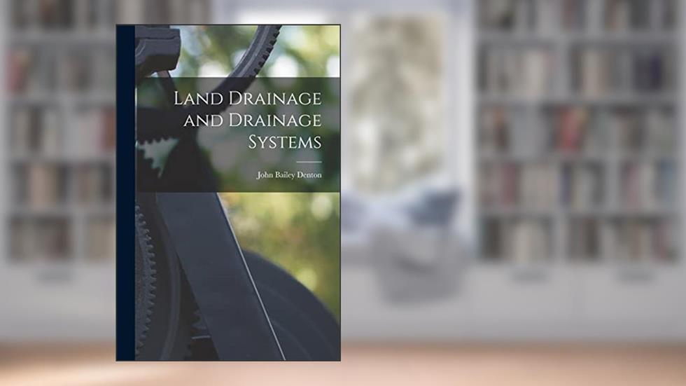 Land Drainage and Drainage Systems, written by John Bailey Denton