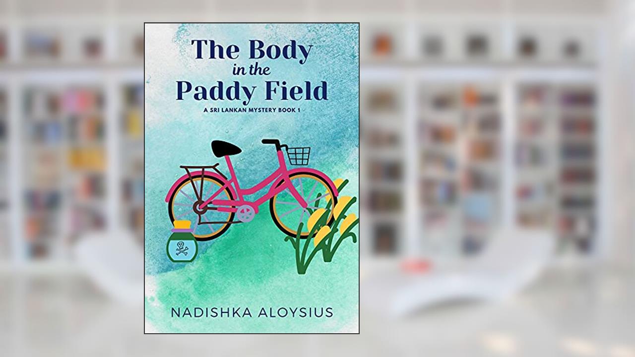 The Body in the Paddy Field: A Cozy Mystery in an Exotic Setting (A Sri Lankan Mystery Book 1), written by Nadishka Aloysius