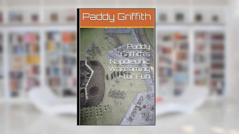 Paddy Griffith's Napoleonic Wargaming for Fun (History of Wargaming Project: Paddy Griffith), written by Paddy Griffith
