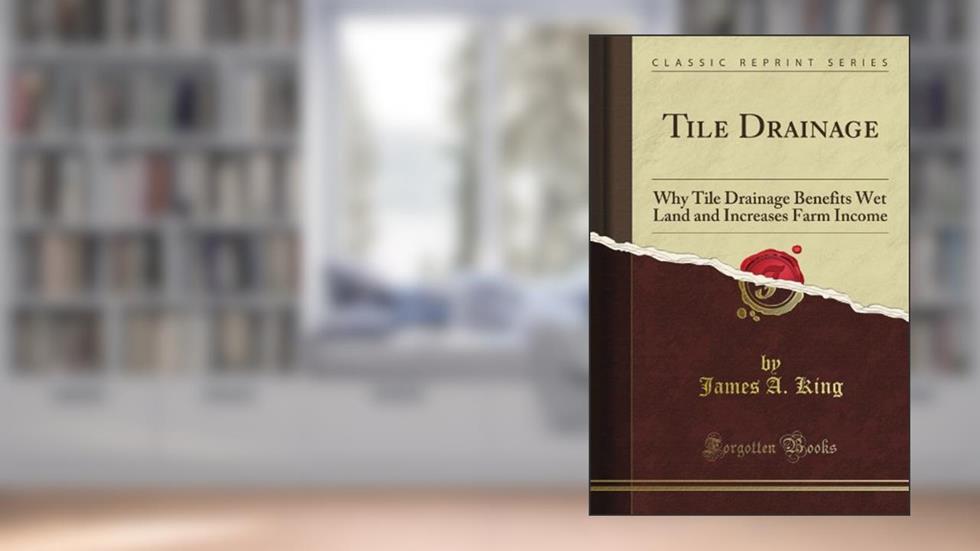 Tile Drainage: Why Tile Drainage Benefits Wet Land and Increases Farm Income (Classic Reprint), written by William Robertson William Hickling Prescott