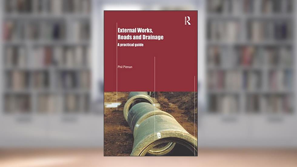 External Works, Roads and Drainage: A Practical Guide, written by Phil Pitman
