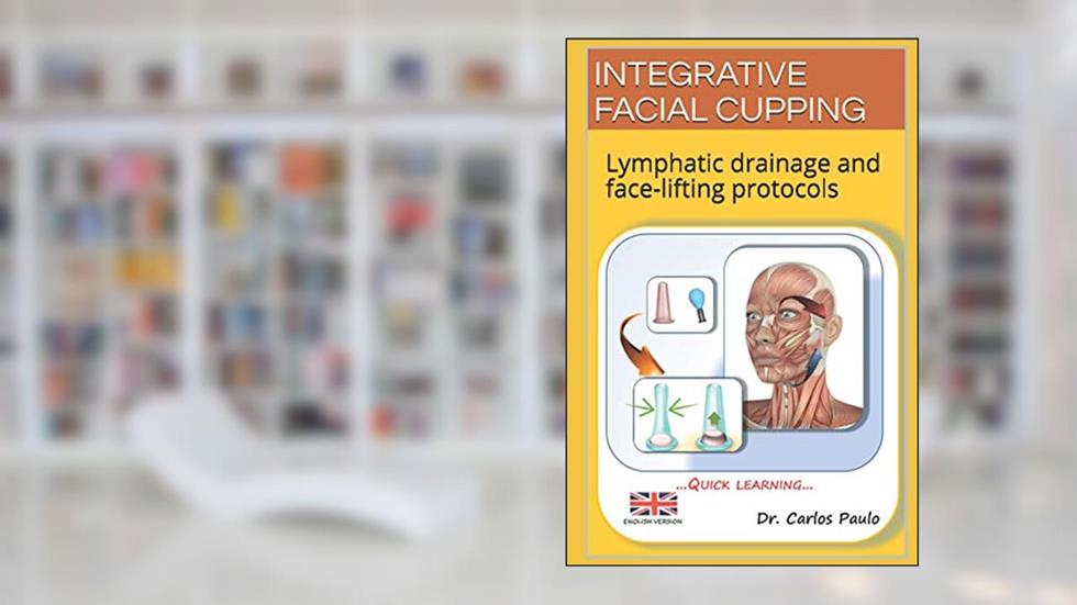 INTEGRATIVE FACIAL CUPPING: Lymphatic drainage and face-lifting protocols (FACIAL CUPPING IN ENGLISH), written by Carlos Paulo