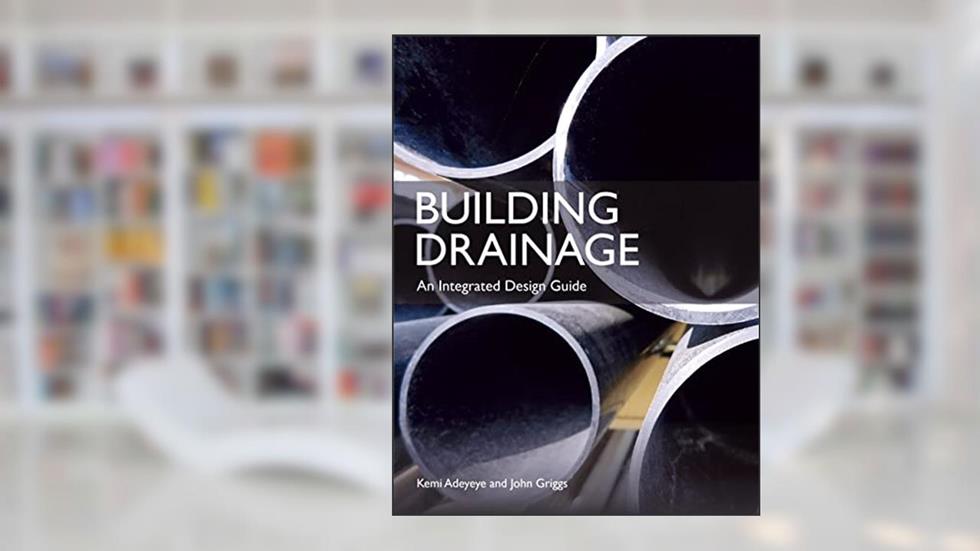 Building Drainage: An Integrated Design Guide, written by Kemi Adeyeye; John Griggs