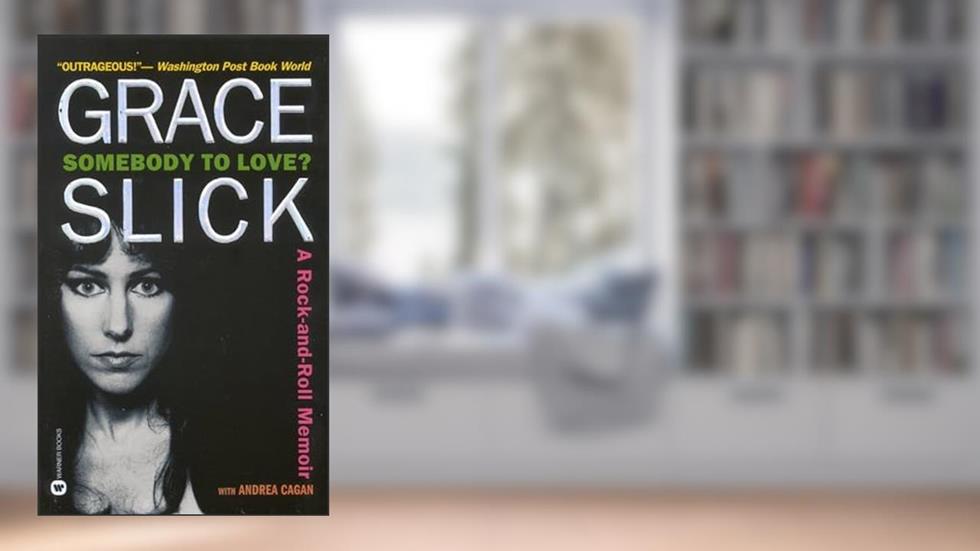Somebody to Love?: A Rock-and-Roll Memoir, written by Grace Slick; Andrea Cagan