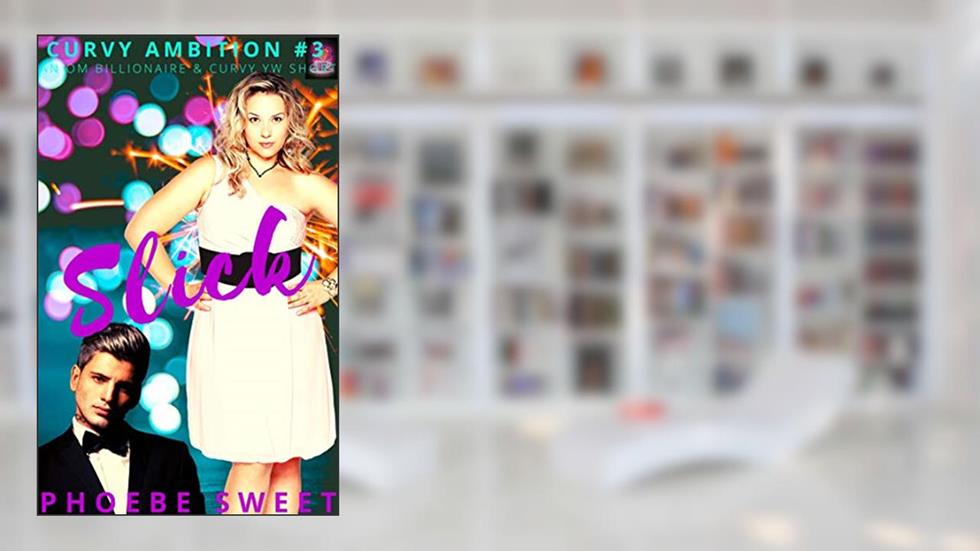 SLICK: A Billionaire Older Man and Curvy Younger Woman Story (Curvy Ambition Book 3), written by Phoebe Sweet