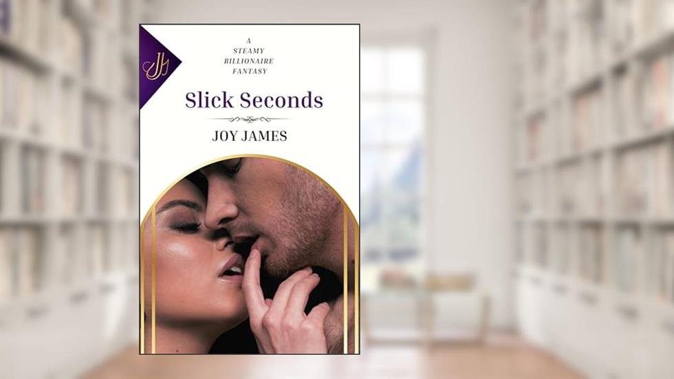 Slick Seconds (Steamy Billionaire Fantasies), written by Joy James