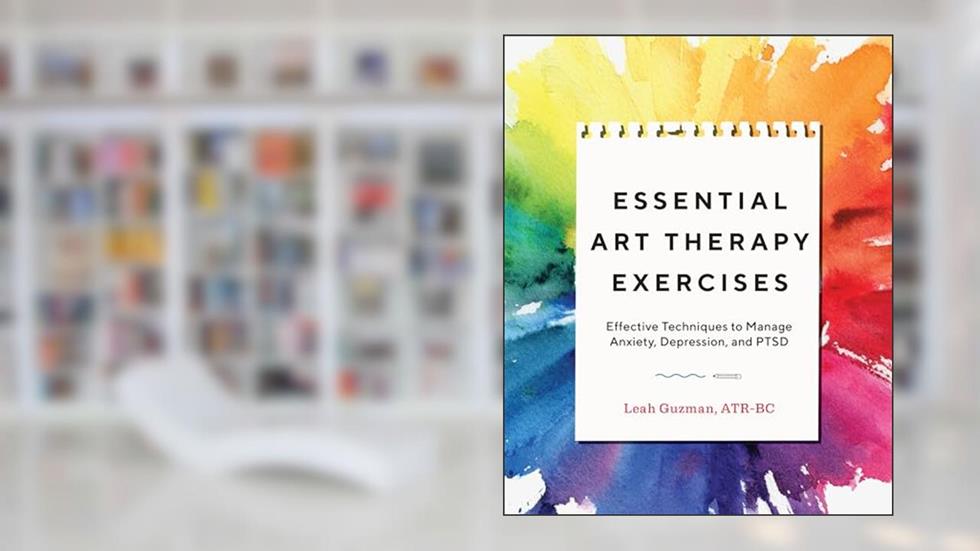Essential Art Therapy Exercises: Effective Techniques to Manage Anxiety, Depression, and PTSD, written by Leah Guzman ATR-BC