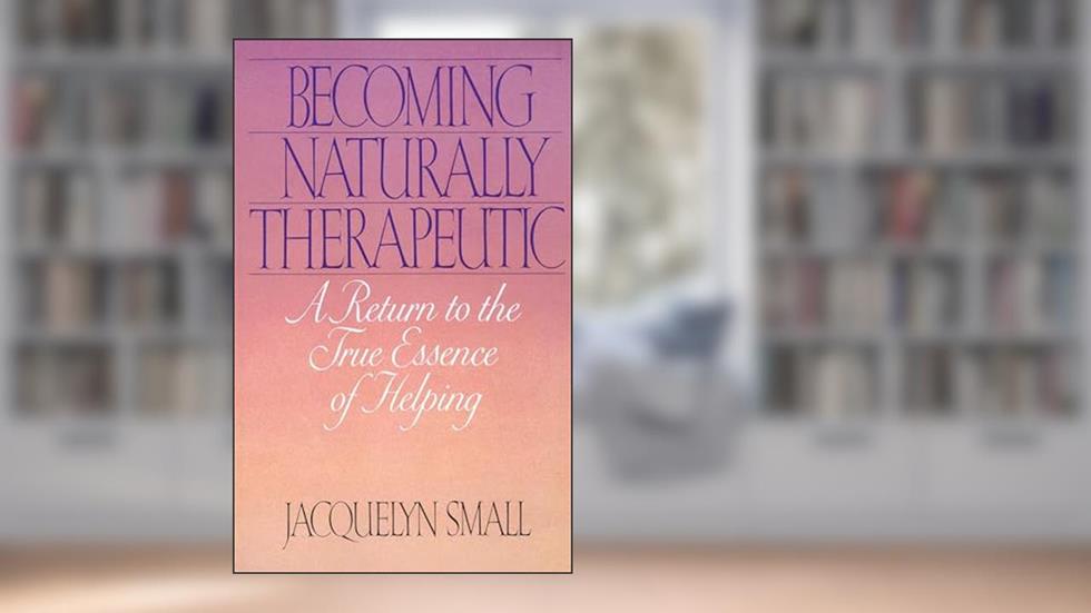 Becoming Naturally Therapeutic: A Return To The True Essence Of Helping, written by Jacquelyn Small