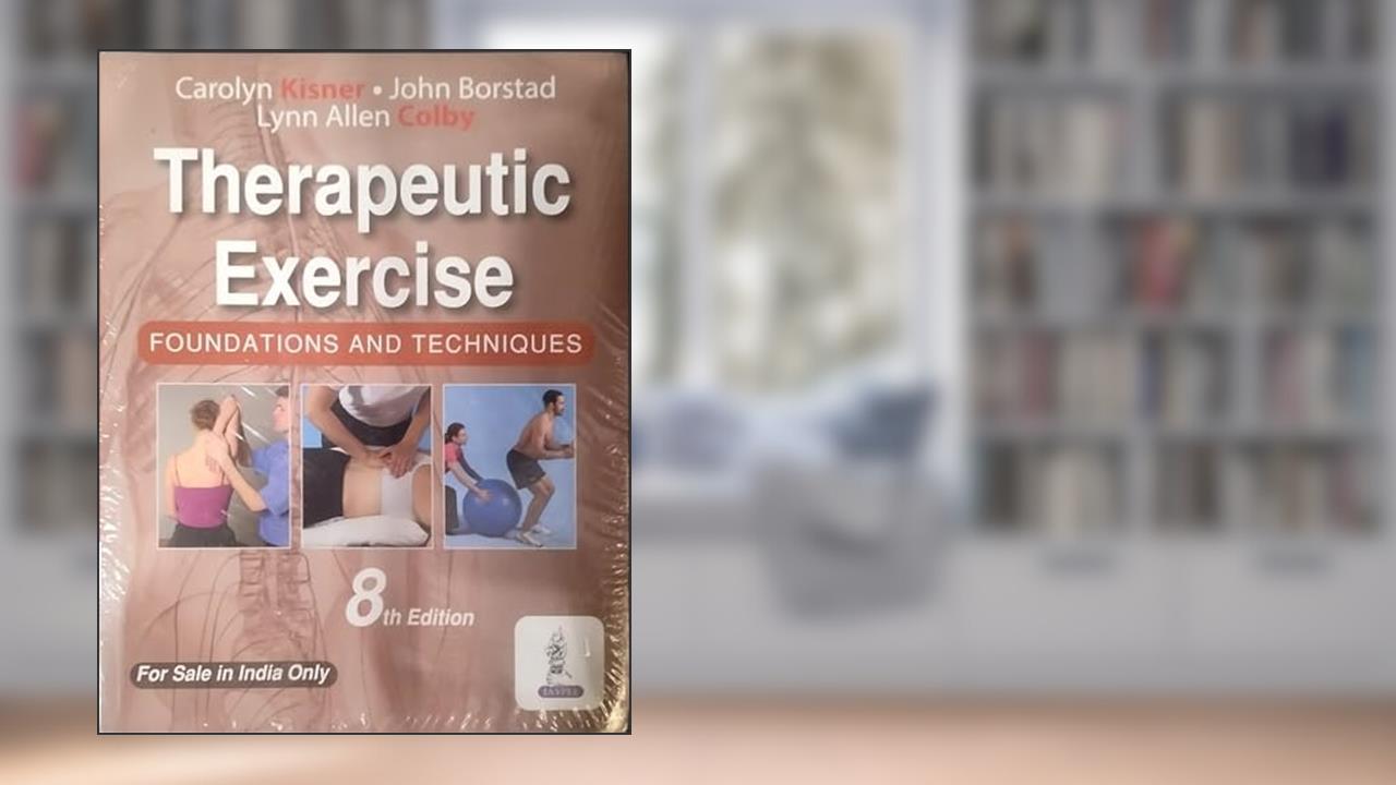 Therapeutic Exercise: Foundations and Techniques, 8th Edition,, written by Carolyn Kisner; Lynn Allen Colby; JOHN BORSTAD