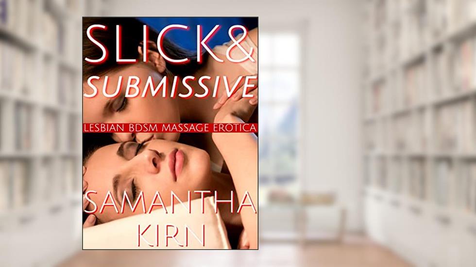 Slick & Submissive: Lesbian BDSM Massage Erotica, written by Samantha Kirn