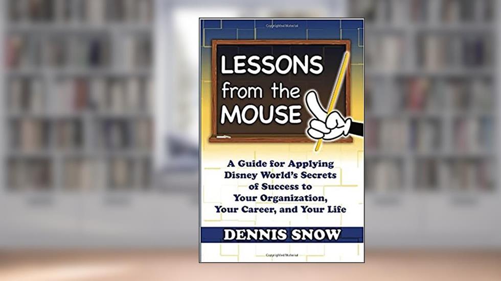Lessons from the Mouse: A Guide for Applying Disney World's Secrets of Success to Your Organization, Your Career, and Your Life, written by Dennis Snow