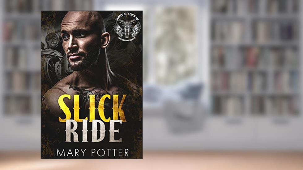 Slick Ride: A Second Chance Redemption Enemies To Lovers Steamy MC Romance (SAINTS & S.O.B.s - New Orleans Chapter Book 3), written by Mary Potter