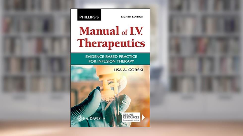Phillips's Manual of I.V. Therapeutics Evidence-Based Practice for Infusion Therapy, written by Lisa Gorski