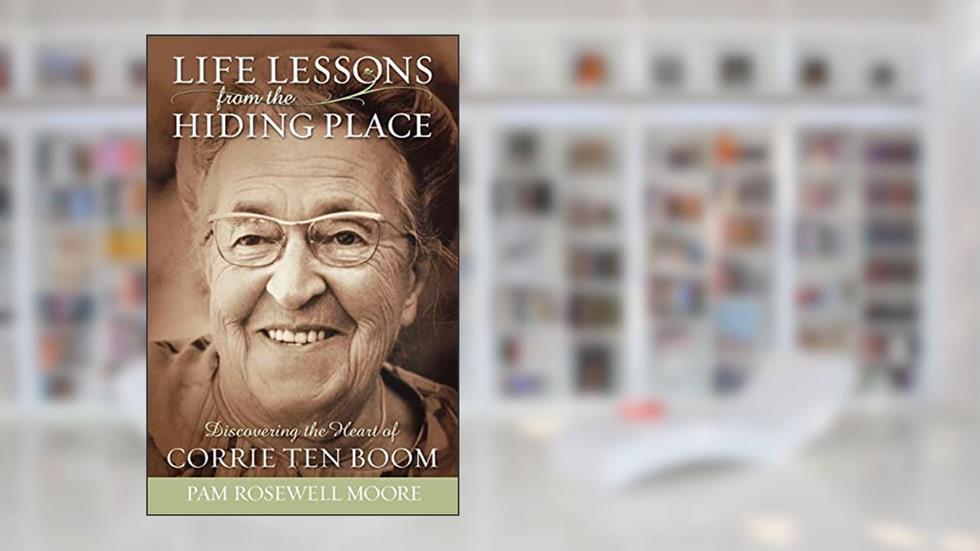 Life Lessons from the Hiding Place: Discovering the Heart of Corrie Ten Boom, written by Pam Rosewell Moore