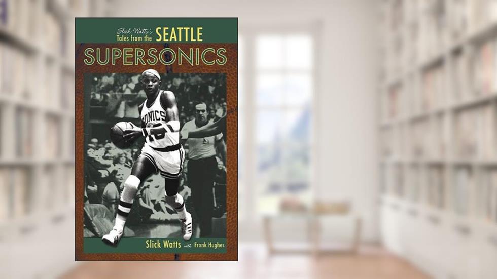 Slick Watts's Tales from the Seattle Supersonics, written by Slick Watts; Frank Hughes