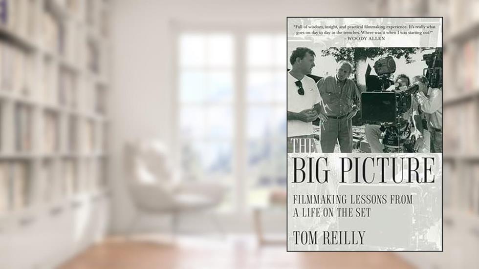 The Big Picture: Filmmaking Lessons from a Life on the Set, written by Tom Reilly