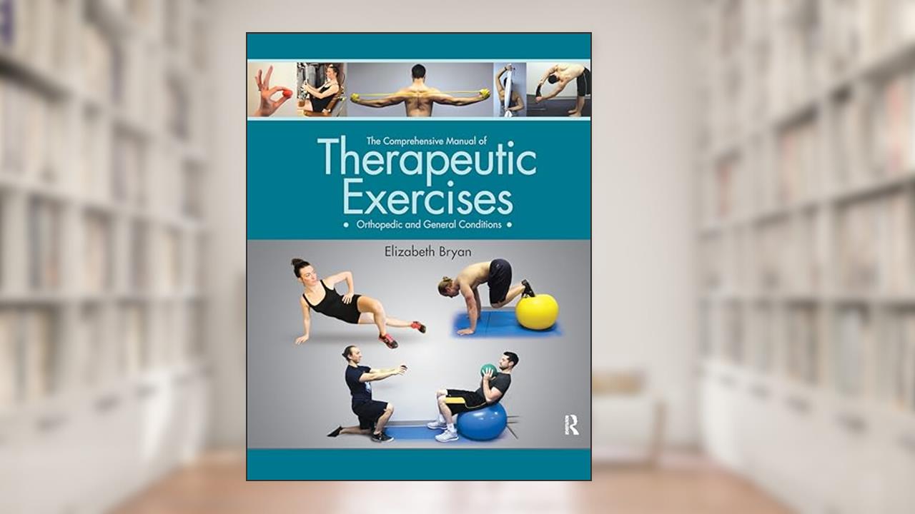 The Comprehensive Manual of Therapeutic Exercises: Orthopedic and General Conditions, written by Elizabeth Bryan