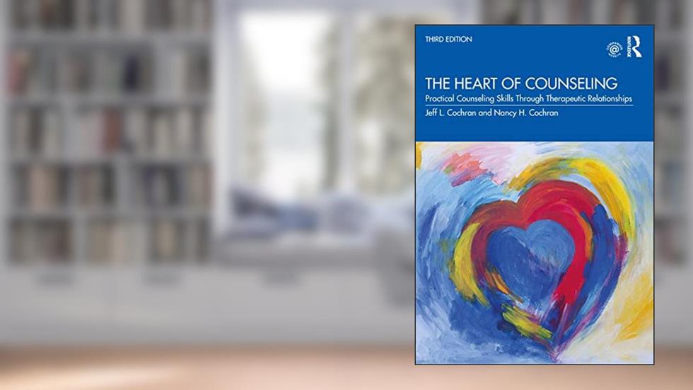 The Heart of Counseling: Practical Counseling Skills Through Therapeutic Relationships, 3rd ed, written by Jeff L. Cochran