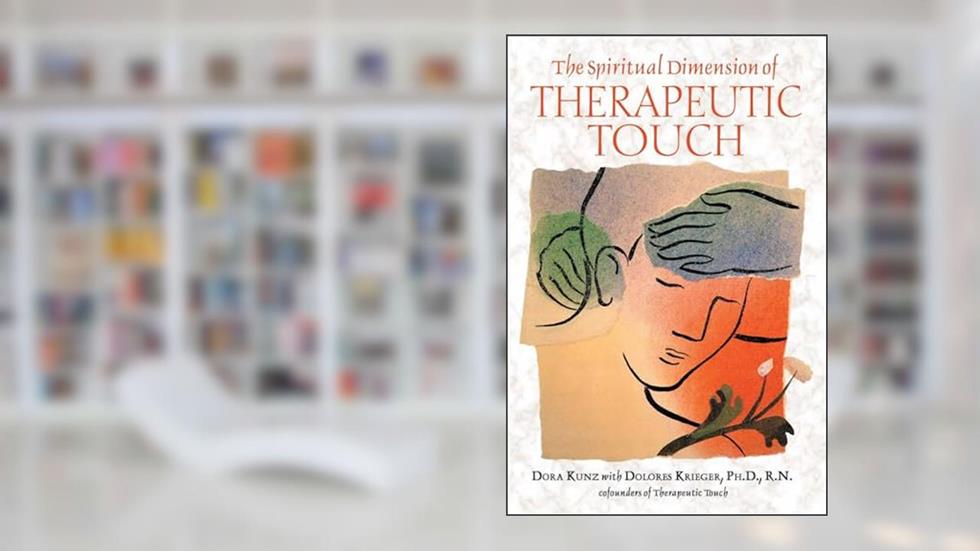 The Spiritual Dimension of Therapeutic Touch, written by Dora Kunz