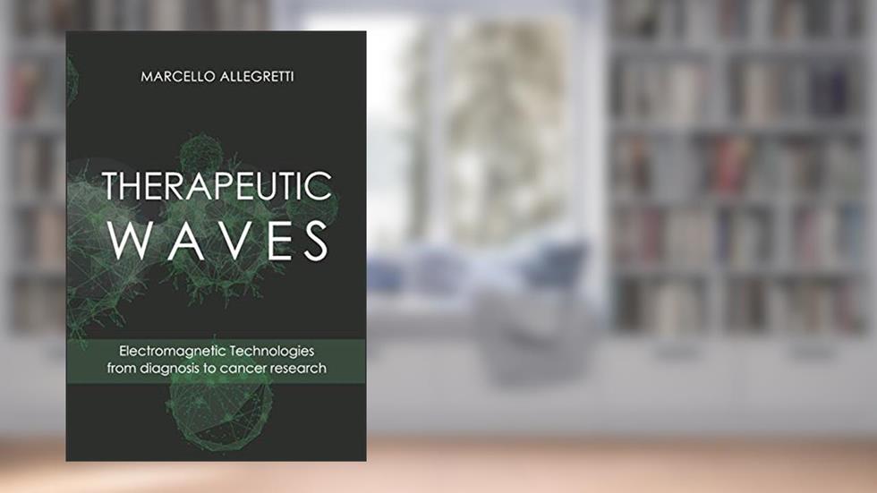 THERAPEUTIC WAVES: Electromagnetic Technologies from diagnosis to cancer research (Electromagnetic devices and frequencies for care and well-being), written by Ing. Marcello Allegretti