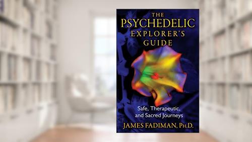 Cover from The Psychedelic Explorer's Guide: Safe, Therapeutic, and Sacred Journeys, written by James Fadiman