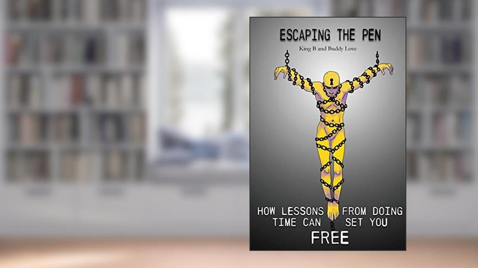 Escaping the Pen: How Lessons from Doing Time Can Set You Free, written by King B; Buddy Love