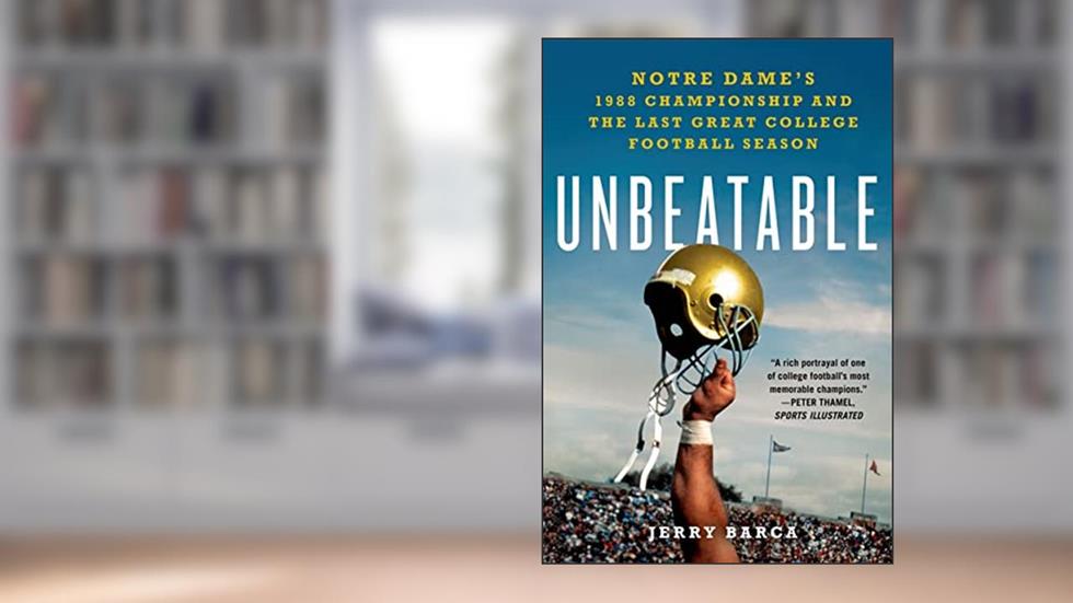 Unbeatable: Notre Dame's 1988 Championship and the Last Great College Football Season, written by Jerry Barca