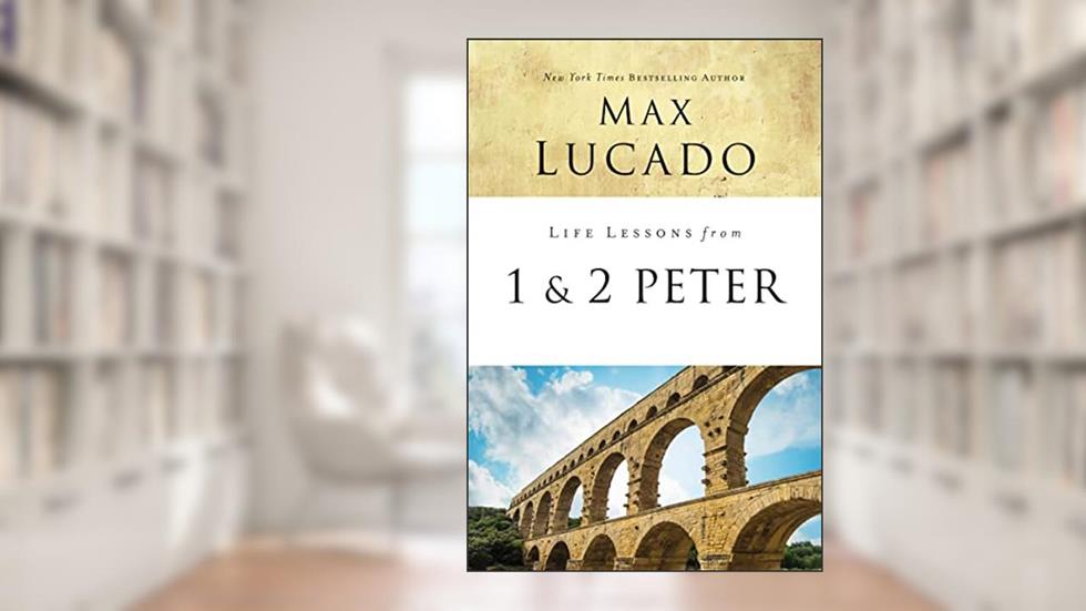 Life Lessons from 1 and 2 Peter: Between the Rock and a Hard Place, written by Max Lucado