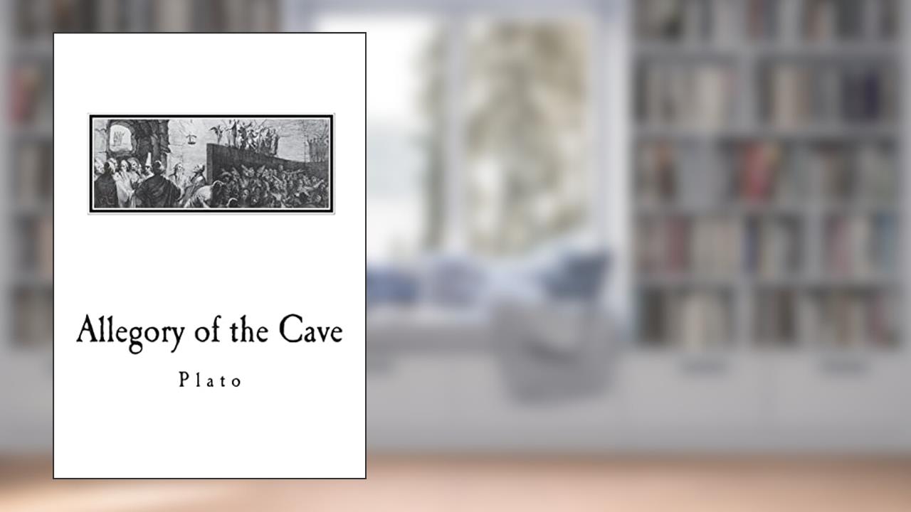 Allegory of the Cave: From The Republic by Plato, written by Plato; Benjamin Jowett